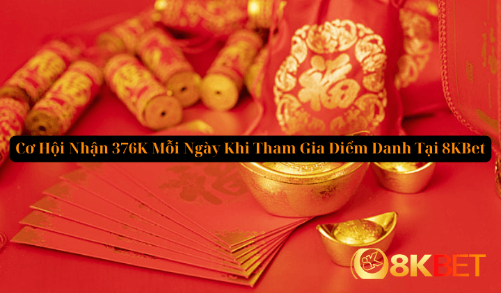 Tích Lũy Tiền Thưởng Mỗi Ngày Lên Đến 376K Khi Điểm Danh Tại 8KBet