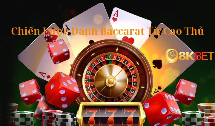 Chiến Lược Đánh Baccarat Từ Cao Thủ