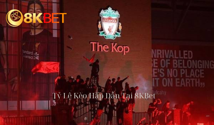 Tỷ Lệ Kèo Của Đội The Kop Luôn Hấp Dẫn Cùng 8kbet